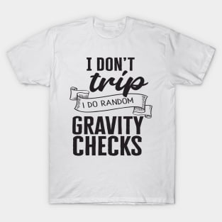 I don't trip I do random gravity checks T-Shirt